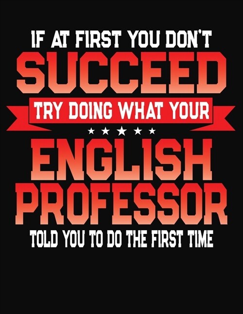 If At First You Dont Succeed Try Doing What Your English Professor Told You To Do The First Time: College Ruled Composition Notebook Journal (Paperback)