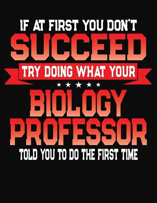 If At First You Dont Succeed Try Doing What Your Biology Professor Told You To Do The First Time: College Ruled Composition Notebook Journal (Paperback)