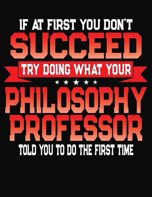 If At First You Dont Succeed Try Doing What Your Philosophy Professor Told You To Do The First Time: College Ruled Composition Notebook Journal (Paperback)