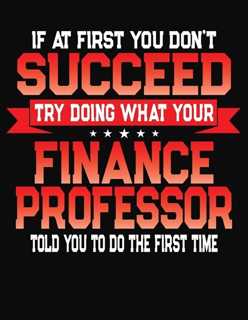 If At First You Dont Succeed Try Doing What Your Finance Professor Told You To Do The First Time: College Ruled Composition Notebook Journal (Paperback)