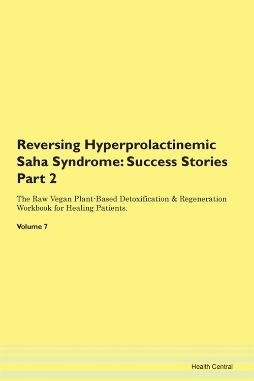 Reversing Hyperprolactinemic Saha Syndrome: Success Stories Part 2 The Raw Vegan Plant-Based Detoxification & Regeneration Workbook for Healing Patien (Paperback)