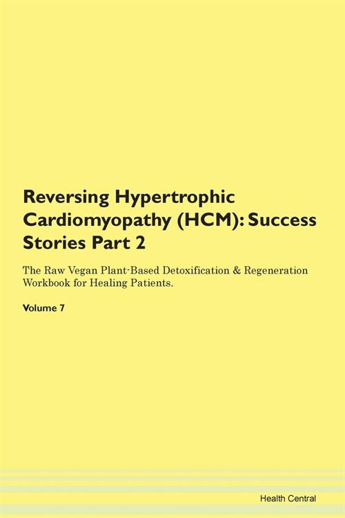 Reversing Hypertrophic Cardiomyopathy (HCM): Success Stories Part 2 The Raw Vegan Plant-Based Detoxification & Regeneration Workbook for Healing Patie (Paperback)