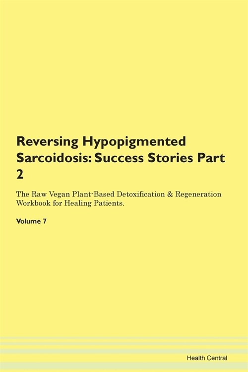 Reversing Hypopigmented Sarcoidosis: Success Stories Part 2 The Raw Vegan Plant-Based Detoxification & Regeneration Workbook for Healing Patients. Vol (Paperback)