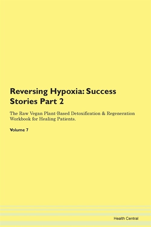 Reversing Hypoxia: Success Stories Part 2 The Raw Vegan Plant-Based Detoxification & Regeneration Workbook for Healing Patients. Volume 7 (Paperback)