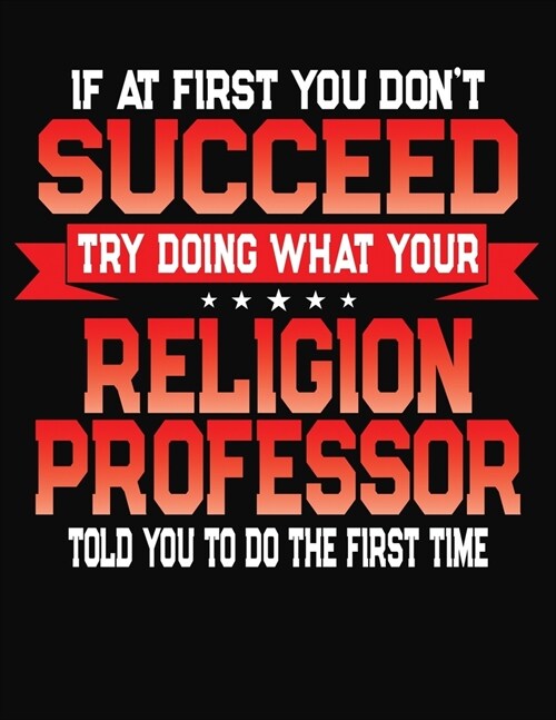 If At First You Dont Succeed Try Doing What Your Religion Professor Told You To Do The First Time: College Ruled Composition Notebook Journal (Paperback)