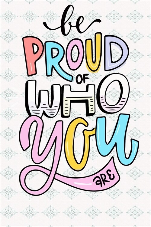 Be proud of who you are: Inspirational Quote Notebook - 6 x 9 - 110 College-ruled ... - Journal, Notebook, Diary, Composition Book (Paperback)