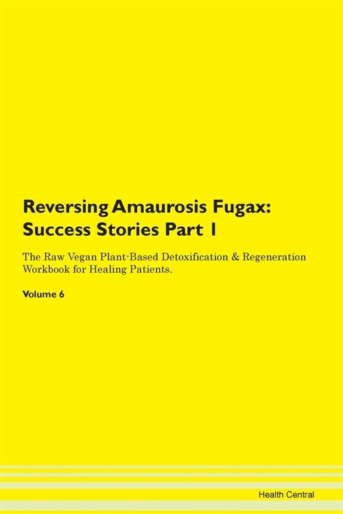 Reversing Amaurosis Fugax: Success Stories Part 1 The Raw Vegan Plant-Based Detoxification & Regeneration Workbook for Healing Patients. Volume 6 (Paperback)
