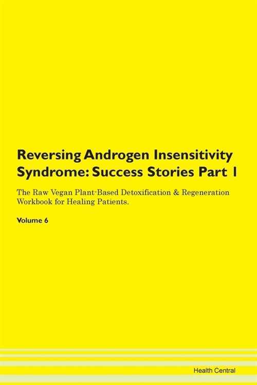 Reversing Androgen Insensitivity Syndrome: Success Stories Part 1 The Raw Vegan Plant-Based Detoxification & Regeneration Workbook for Healing Patient (Paperback)