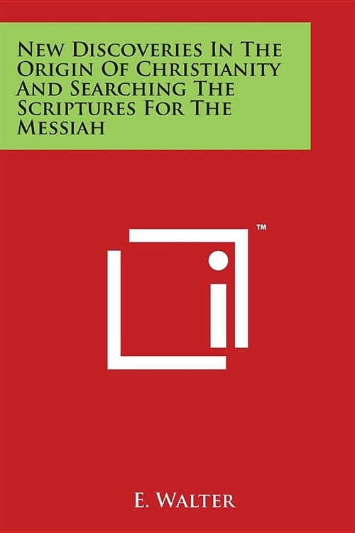 New Discoveries In The Origin Of Christianity And Searching The Scriptures For The Messiah (Paperback)