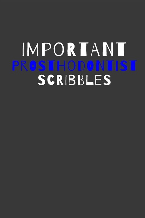 Important Prosthodontist Scribbles: Inspirational Motivational Funny Gag Notebook Journal Composition Positive Energy 120 Lined Pages For Prosthodonti (Paperback)