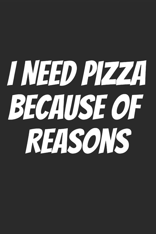 I Need Pizza Because Of Reasons: Blank Lined Notebook (Paperback)