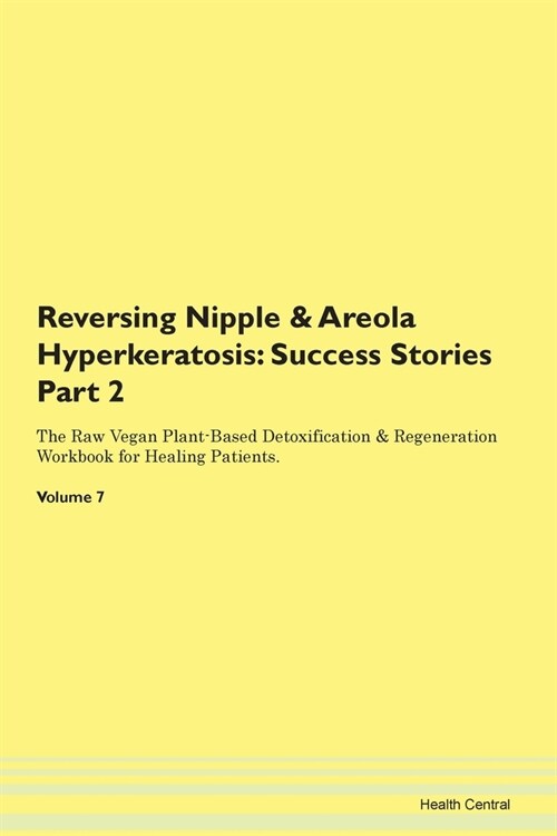 Reversing Nipple & Areola Hyperkeratosis: Success Stories Part 2 The Raw Vegan Plant-Based Detoxification & Regeneration Workbook for Healing Patients (Paperback)