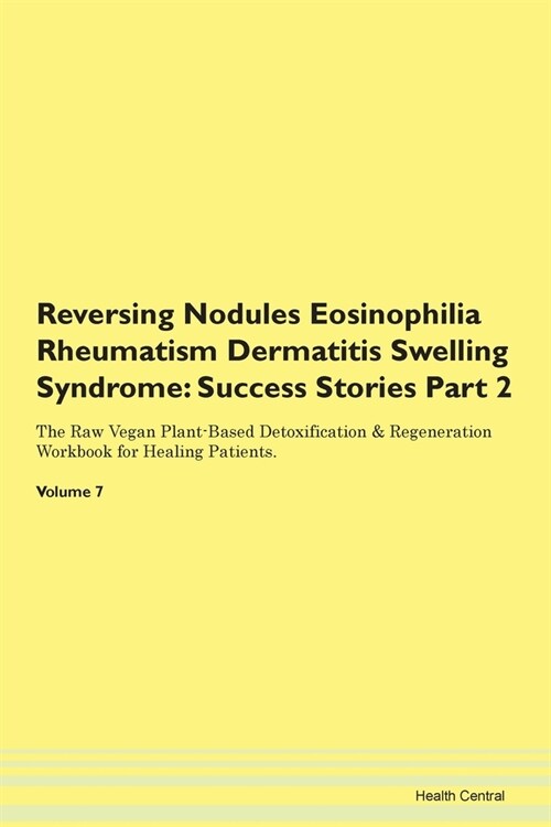 Reversing Nodules Eosinophilia Rheumatism Dermatitis Swelling Syndrome: Success Stories Part 2 The Raw Vegan Plant-Based Detoxification & Regeneration (Paperback)
