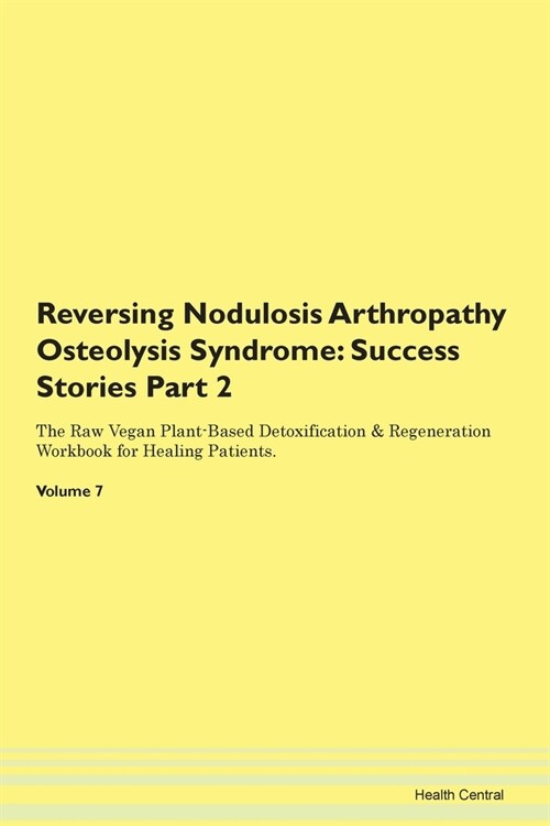 Reversing Nodulosis Arthropathy Osteolysis Syndrome: Success Stories Part 2 The Raw Vegan Plant-Based Detoxification & Regeneration Workbook for Heali (Paperback)