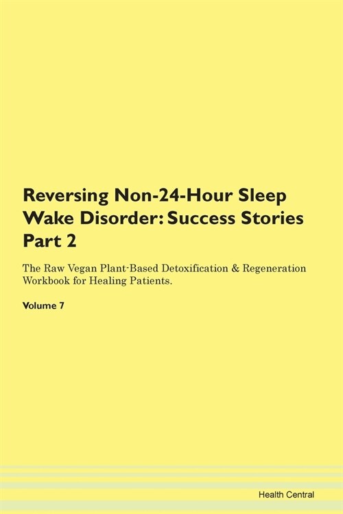 Reversing Non-24-Hour Sleep Wake Disorder: Success Stories Part 2 The Raw Vegan Plant-Based Detoxification & Regeneration Workbook for Healing Patient (Paperback)
