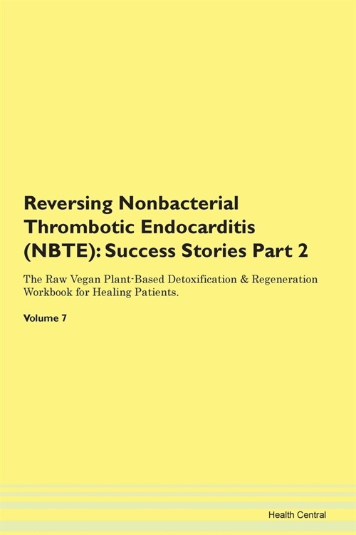 Reversing Nonbacterial Thrombotic Endocarditis (NBTE): Success Stories Part 2 The Raw Vegan Plant-Based Detoxification & Regeneration Workbook for Hea (Paperback)