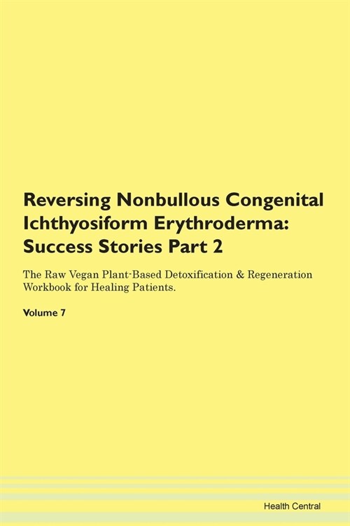 Reversing Nonbullous Congenital Ichthyosiform Erythroderma: Success Stories Part 2 The Raw Vegan Plant-Based Detoxification & Regeneration Workbook fo (Paperback)