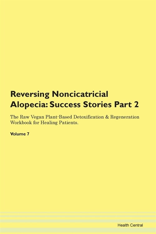 Reversing Noncicatricial Alopecia: Success Stories Part 2 The Raw Vegan Plant-Based Detoxification & Regeneration Workbook for Healing Patients.Volume (Paperback)