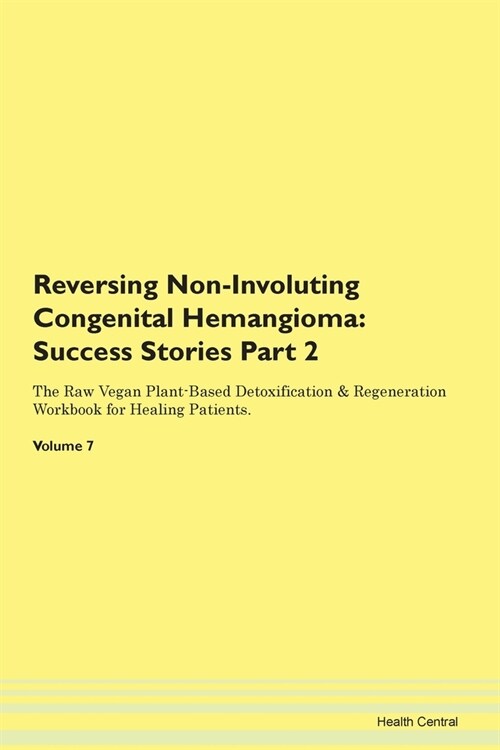 Reversing Non-Involuting Congenital Hemangioma: Success Stories Part 2 The Raw Vegan Plant-Based Detoxification & Regeneration Workbook for Healing Pa (Paperback)