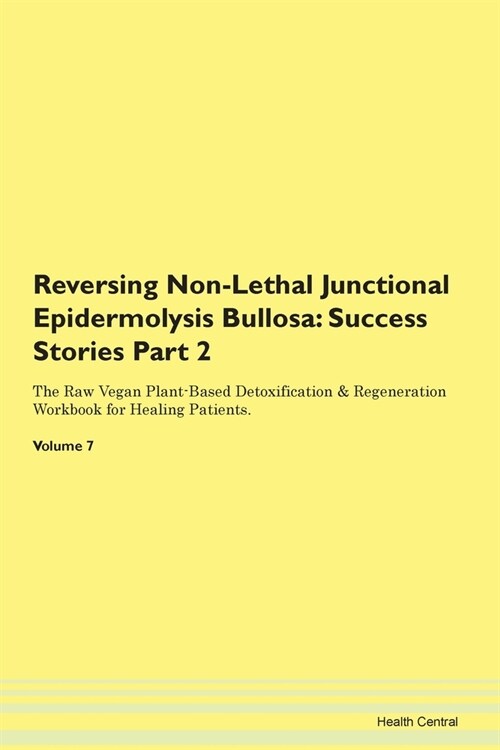 Reversing Non-Lethal Junctional Epidermolysis Bullosa: Success Stories Part 2 The Raw Vegan Plant-Based Detoxification & Regeneration Workbook for Hea (Paperback)