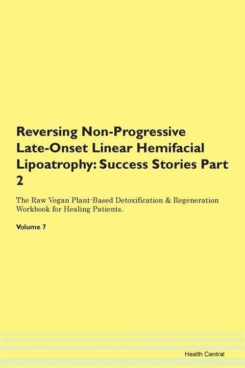 Reversing Non-Progressive Late-Onset Linear Hemifacial Lipoatrophy: Success Stories Part 2 The Raw Vegan Plant-Based Detoxification & Regeneration Wor (Paperback)