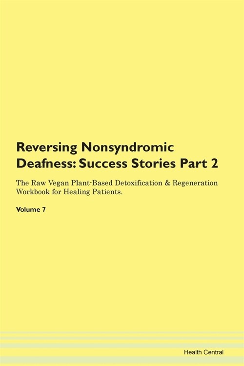 Reversing Nonsyndromic Deafness: Success Stories Part 2 The Raw Vegan Plant-Based Detoxification & Regeneration Workbook for Healing Patients.Volume 7 (Paperback)