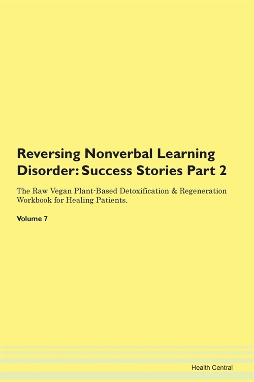 Reversing Nonverbal Learning Disorder: Success Stories Part 2 The Raw Vegan Plant-Based Detoxification & Regeneration Workbook for Healing Patients.Vo (Paperback)