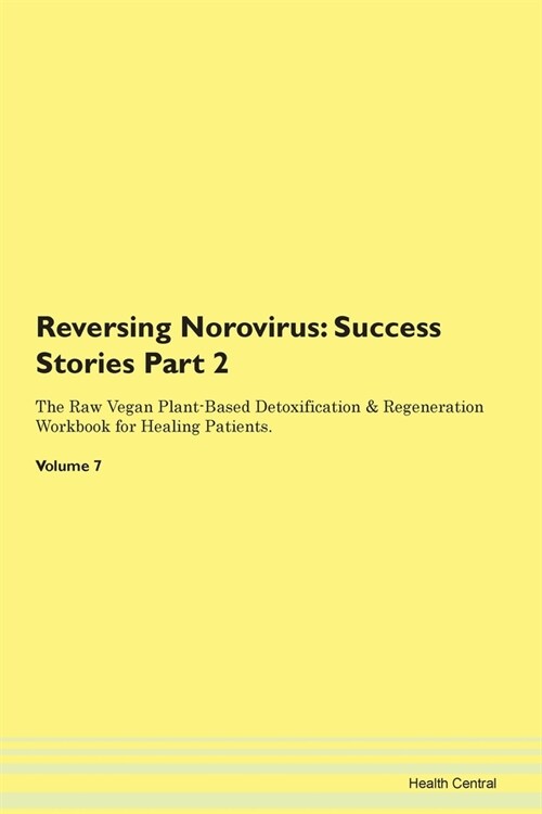 Reversing Norovirus: Success Stories Part 2 The Raw Vegan Plant-Based Detoxification & Regeneration Workbook for Healing Patients.Volume 7 (Paperback)
