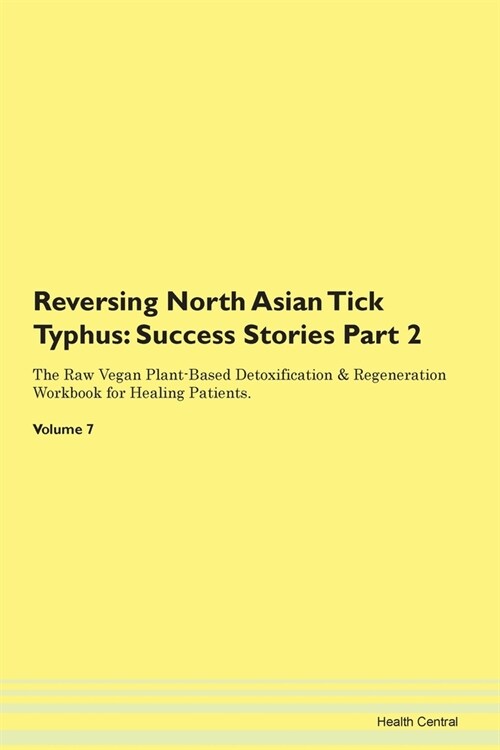 Reversing North Asian Tick Typhus: Success Stories Part 2 The Raw Vegan Plant-Based Detoxification & Regeneration Workbook for Healing Patients.Volume (Paperback)