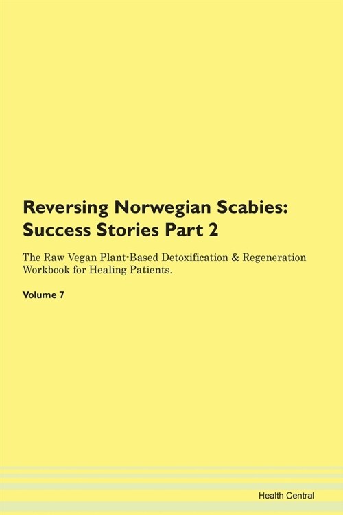 Reversing Norwegian Scabies: Success Stories Part 2 The Raw Vegan Plant-Based Detoxification & Regeneration Workbook for Healing Patients.Volume 7 (Paperback)