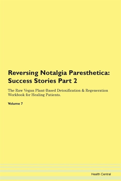 Reversing Notalgia Paresthetica: Success Stories Part 2 The Raw Vegan Plant-Based Detoxification & Regeneration Workbook for Healing Patients.Volume 7 (Paperback)