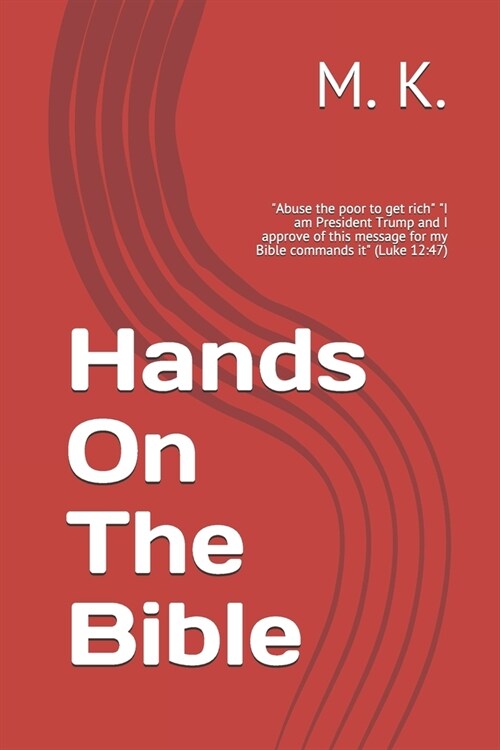 Hands On The Bible: Abuse the poor to get rich I am President Trump and I approve of this message for my Bible commands it (Luke 12:47) (Paperback)
