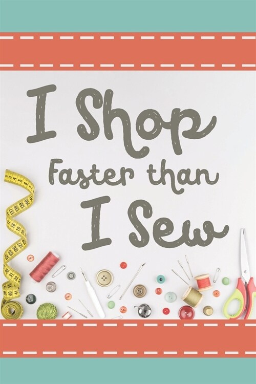 I Shop Faster Than I Sew: Cute Quilting 2019-2020 Academic Year Planner, Datebook, And Homework Scheduler For Students, Teachers, And Busy Moms (Paperback)