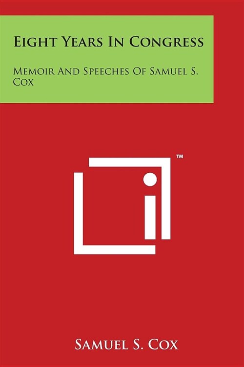 Eight Years In Congress: Memoir And Speeches Of Samuel S. Cox (Paperback)