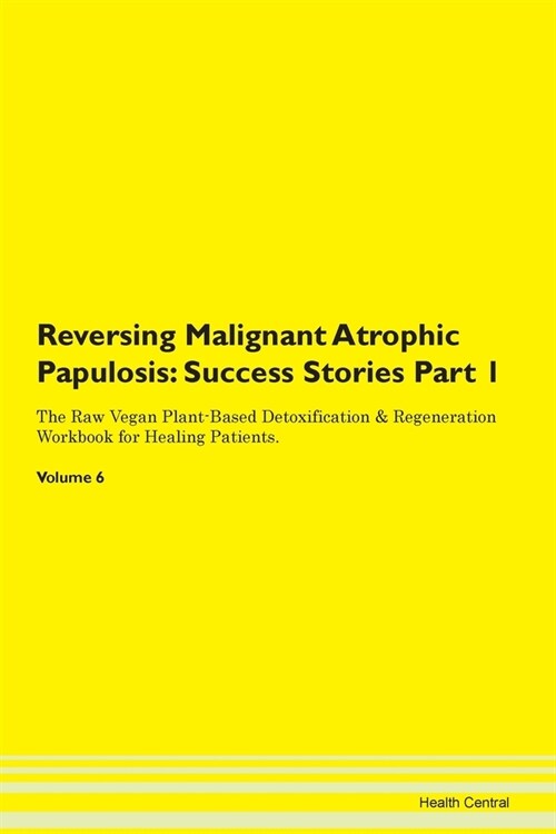 Reversing Malignant Atrophic Papulosis: Success Stories Part 1 The Raw Vegan Plant-Based Detoxification & Regeneration Workbook for Healing Patients. (Paperback)
