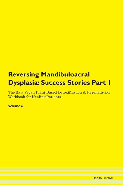 Reversing Mandibuloacral Dysplasia: Success Stories Part 1 The Raw Vegan Plant-Based Detoxification & Regeneration Workbook for Healing Patients. Volu (Paperback)