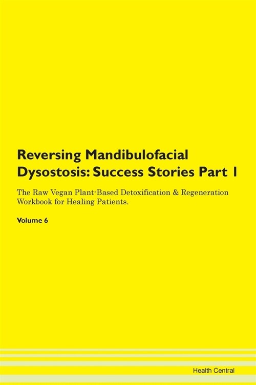 Reversing Mandibulofacial Dysostosis: Success Stories Part 1 The Raw Vegan Plant-Based Detoxification & Regeneration Workbook for Healing Patients. Vo (Paperback)