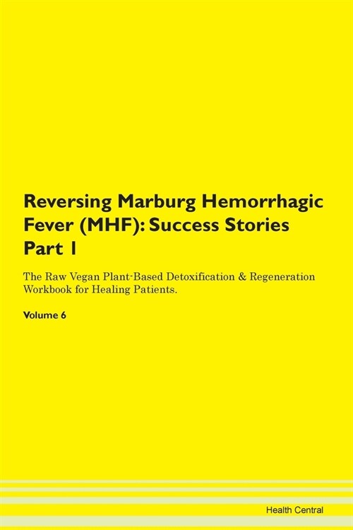 Reversing Marburg Hemorrhagic Fever (MHF): Success Stories Part 1 The Raw Vegan Plant-Based Detoxification & Regeneration Workbook for Healing Patient (Paperback)