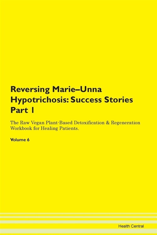 Reversing Marie-Unna Hypotrichosis: Success Stories Part 1 The Raw Vegan Plant-Based Detoxification & Regeneration Workbook for Healing Patients. Volu (Paperback)