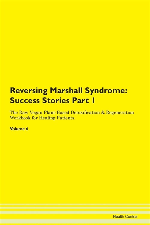 Reversing Marshall Syndrome: Success Stories Part 1 The Raw Vegan Plant-Based Detoxification & Regeneration Workbook for Healing Patients. Volume 6 (Paperback)