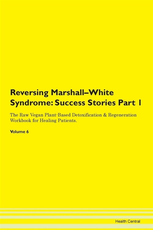 Reversing Marshall-White Syndrome: Success Stories Part 1 The Raw Vegan Plant-Based Detoxification & Regeneration Workbook for Healing Patients. Volum (Paperback)