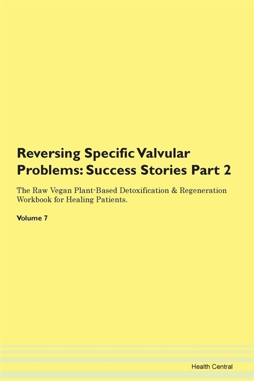 Reversing Specific Valvular Problems: Success Stories Part 2 The Raw Vegan Plant-Based Detoxification & Regeneration Workbook for Healing Patients. Vo (Paperback)