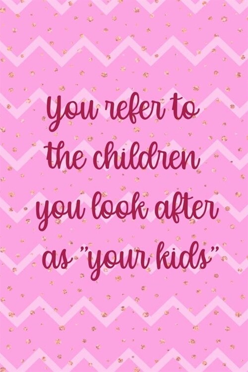 You Refer To The Children You Look After As Your Kids: Nanny Notebook Journal Composition Blank Lined Diary Notepad 120 Pages Paperback Stripes (Paperback)