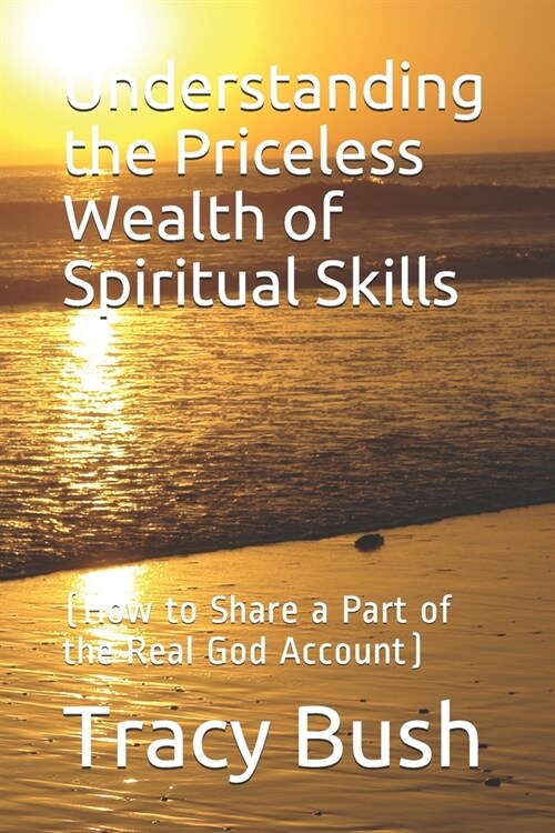 Understanding the Priceless Wealth of Spiritual Skills: (How to Share a Part of the Real God Account) (Paperback)