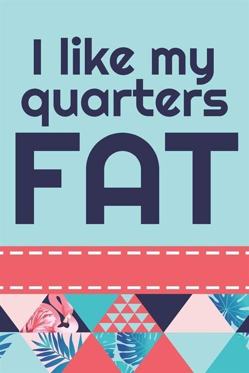 I Like My Quarters Fat: 6 x 9 Graph Paper Notebook For Those Who Love To Quilt (Paperback)