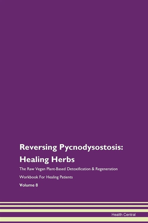 Reversing Pycnodysostosis: Healing Herbs The Raw Vegan Plant-Based Detoxification & Regeneration Workbook For Healing Patients Volume 8 (Paperback)