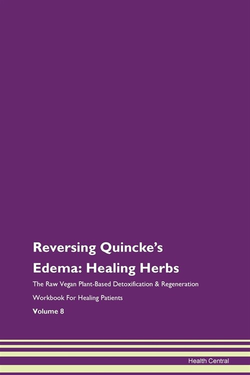 Reversing Quinckes Edema: Healing Herbs The Raw Vegan Plant-Based Detoxification & Regeneration Workbook For Healing Patients Volume 8 (Paperback)