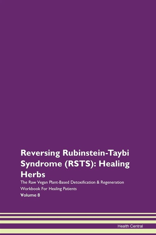 Reversing Rubinstein-Taybi Syndrome (RSTS): Healing Herbs The Raw Vegan Plant-Based Detoxification & Regeneration Workbook For Healing Patients Volume (Paperback)