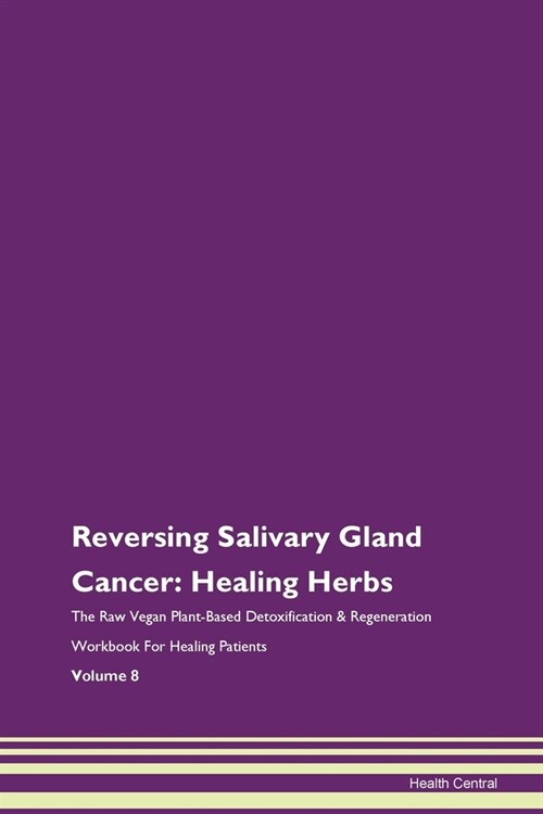 Reversing Salivary Gland Cancer: Healing Herbs The Raw Vegan Plant-Based Detoxification & Regeneration Workbook For Healing Patients Volume 8 (Paperback)