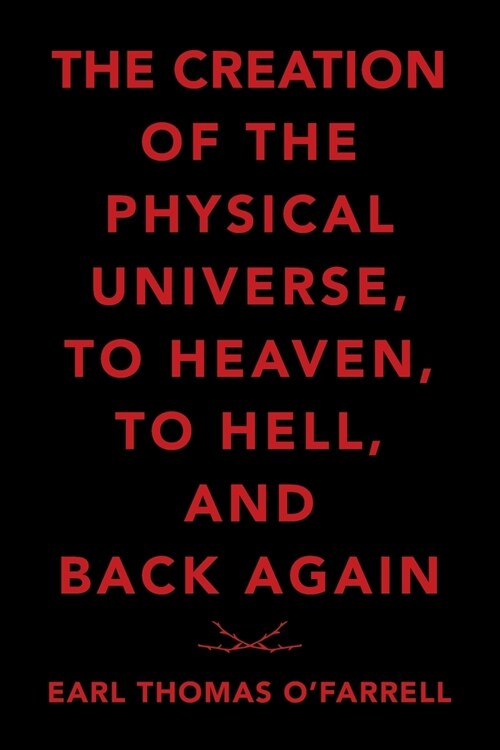 The Creation of the Physical Universe, to Heaven, to Hell, and Back Again (Paperback)